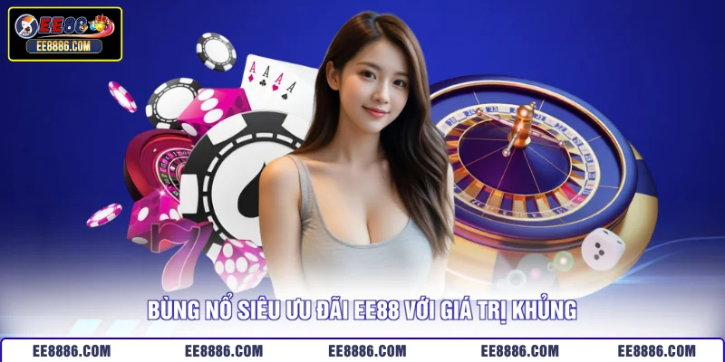 Bùng nổ siêu ưu đãi EE88 với giá trị khủng