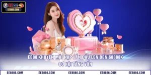 EE88 Khuyến Mãi Nạp Lần Đầu Lên Đến 68888K - Cơ Hội Tăng Vốn