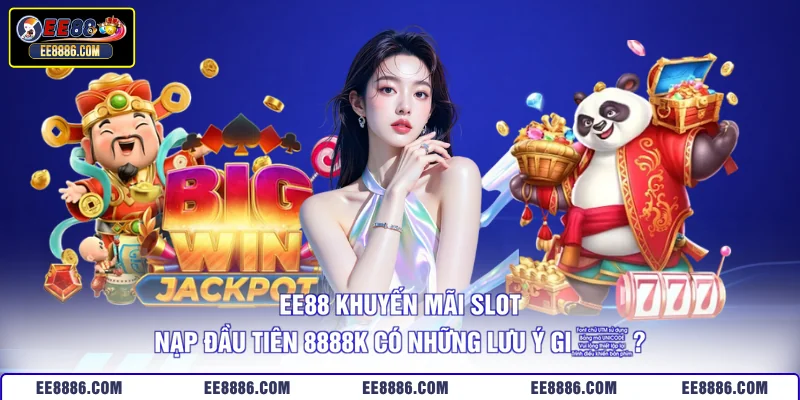 EE88 khuyến mãi slot nạp đầu tiên 8888K có những lưu ý gì?