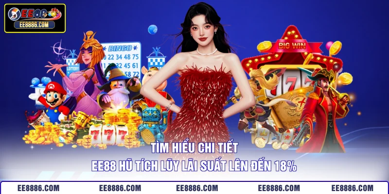 Tìm hiểu chi tiết EE88 hũ tích lũy lãi suất lên đến 18%