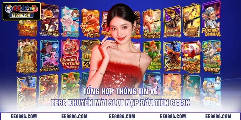 Tổng hợp thông tin về EE88 khuyến mãi slot nạp đầu tiên 8888K