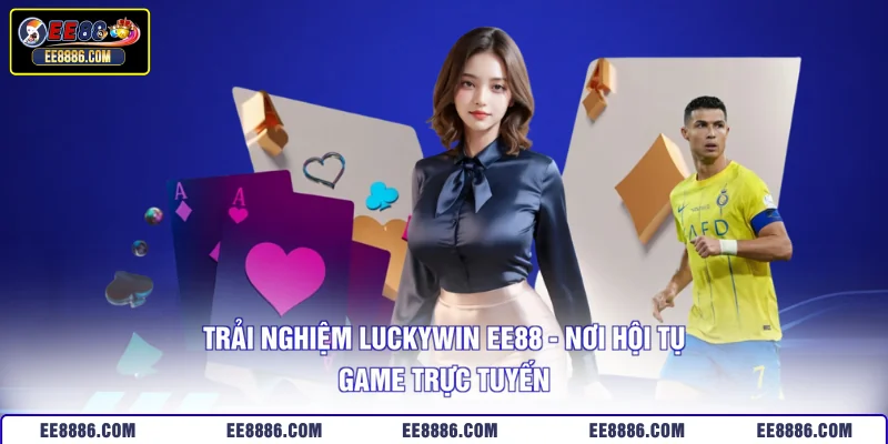 Trải Nghiệm Luckywin EE88 - Nơi Hội Tụ Game Trực Tuyến